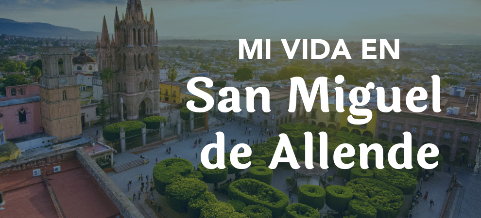 Mi vida en San Miguel de Allende: Una ciudad que me ha enamorado